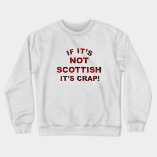 If it's not Scottish it's crap! Crewneck Sweatshirt